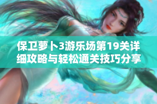 保卫萝卜3游乐场第19关详细攻略与轻松通关技巧分享