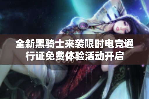 全新黑骑士来袭限时电竞通行证免费体验活动开启