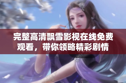 完整高清飘雪影视在线免费观看，带你领略精彩剧情