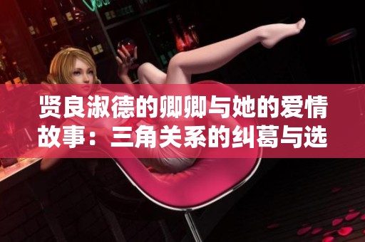 贤良淑德的卿卿与她的爱情故事：三角关系的纠葛与选择