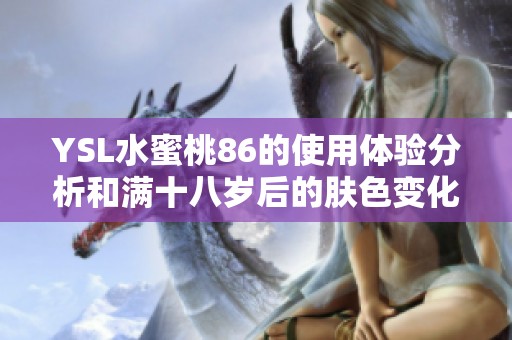 YSL水蜜桃86的使用体验分析和满十八岁后的肤色变化探讨
