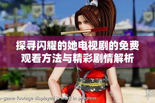 探寻闪耀的她电视剧的免费观看方法与精彩剧情解析