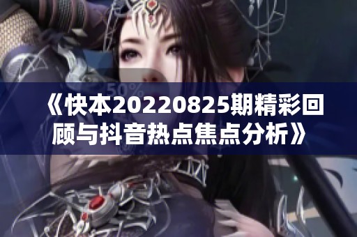 《快本20220825期精彩回顾与抖音热点焦点分析》