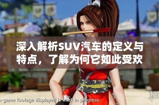 深入解析SUV汽车的定义与特点，了解为何它如此受欢迎