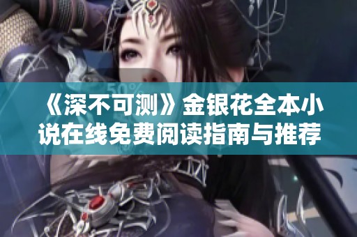 《深不可测》金银花全本小说在线免费阅读指南与推荐