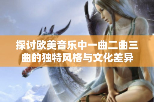 探讨欧美音乐中一曲二曲三曲的独特风格与文化差异