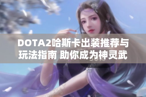 DOTA2哈斯卡出装推荐与玩法指南 助你成为神灵武士的制胜法宝