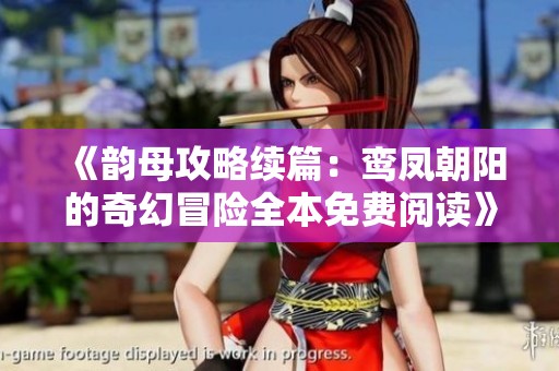 《韵母攻略续篇：鸾凤朝阳的奇幻冒险全本免费阅读》