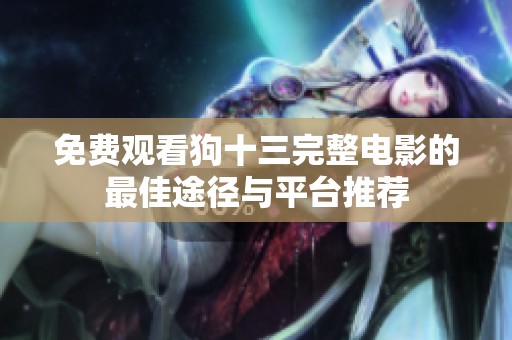 免费观看狗十三完整电影的最佳途径与平台推荐