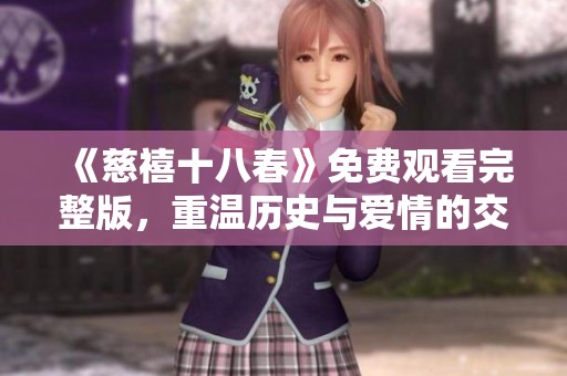 《慈禧十八春》免费观看完整版，重温历史与爱情的交织之旅