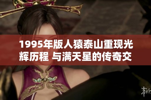 1995年版人猿泰山重现光辉历程 与满天星的传奇交汇