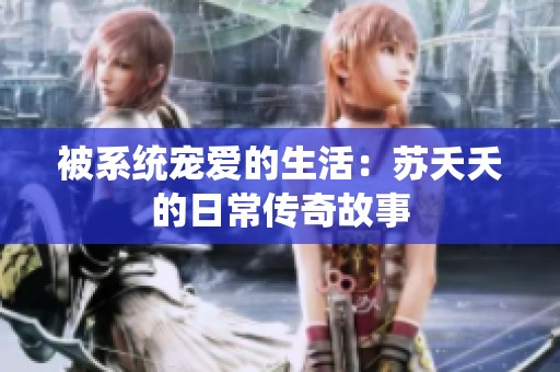 被系统宠爱的生活：苏夭夭的日常传奇故事