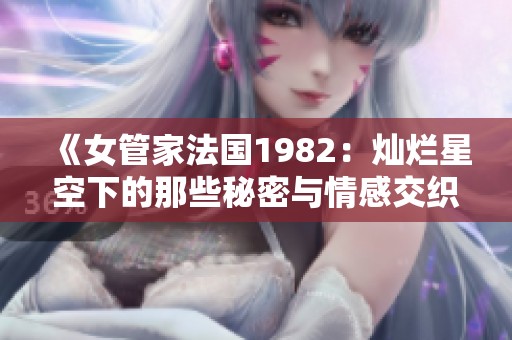 《女管家法国1982：灿烂星空下的那些秘密与情感交织》