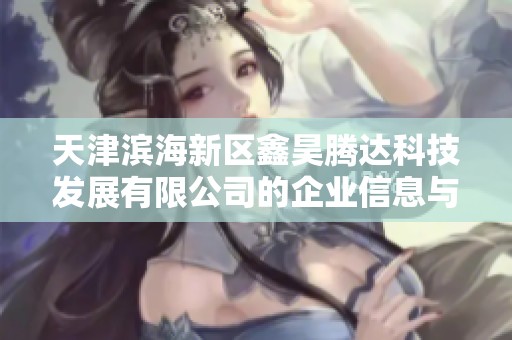 天津滨海新区鑫昊腾达科技发展有限公司的企业信息与发展动态分析