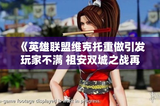 《英雄联盟维克托重做引发玩家不满 祖安双城之战再掀波澜》