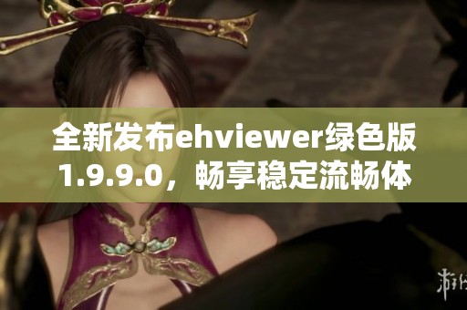 全新发布ehviewer绿色版1.9.9.0，畅享稳定流畅体验