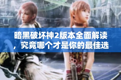 暗黑破坏神2版本全面解读，究竟哪个才是你的最佳选择？