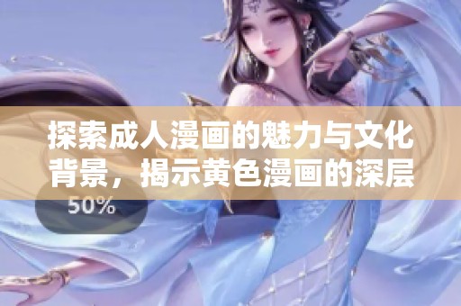 探索成人漫画的魅力与文化背景，揭示黄色漫画的深层意义