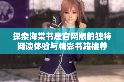 探索海棠书屋官网版的独特阅读体验与精彩书籍推荐