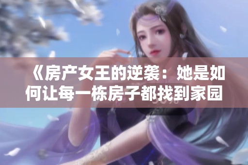 《房产女王的逆袭：她是如何让每一栋房子都找到家园的》