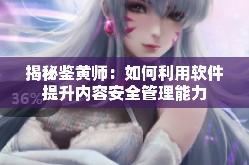 揭秘鉴黄师：如何利用软件提升内容安全管理能力