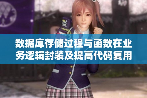数据库存储过程与函数在业务逻辑封装及提高代码复用中的应用探讨