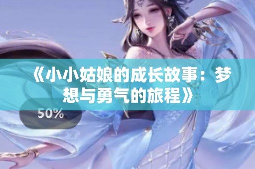 《小小姑娘的成长故事：梦想与勇气的旅程》