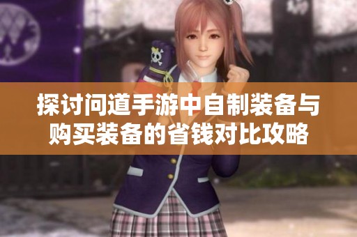 探讨问道手游中自制装备与购买装备的省钱对比攻略