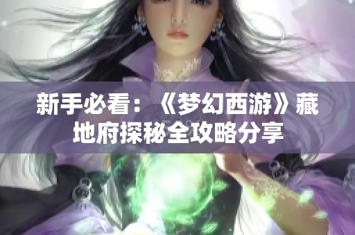 新手必看：《梦幻西游》藏地府探秘全攻略分享