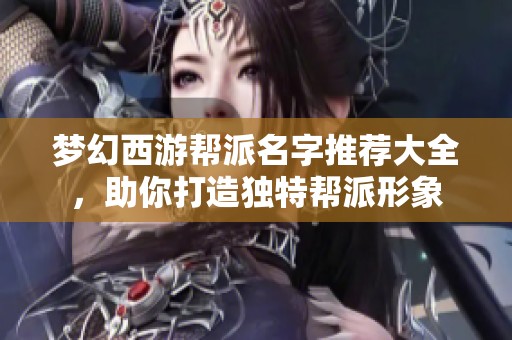 梦幻西游帮派名字推荐大全，助你打造独特帮派形象