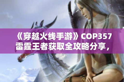 《穿越火线手游》COP357雷霆王者获取全攻略分享，速来围观！