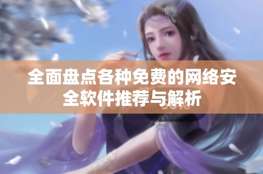 全面盘点各种免费的网络安全软件推荐与解析