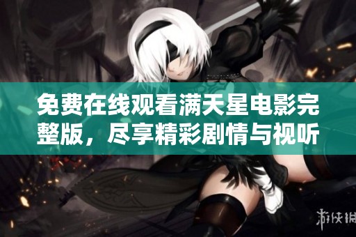 免费在线观看满天星电影完整版，尽享精彩剧情与视听盛宴