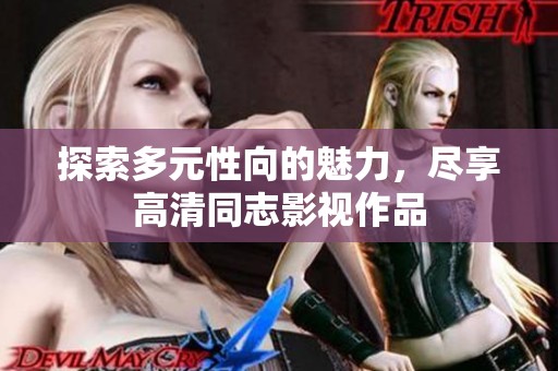 探索多元性向的魅力，尽享高清同志影视作品