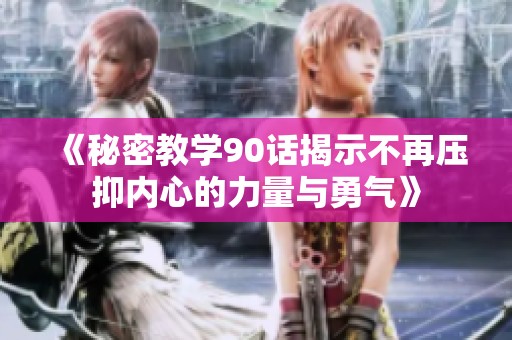 《秘密教学90话揭示不再压抑内心的力量与勇气》
