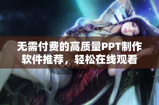 无需付费的高质量PPT制作软件推荐，轻松在线观看