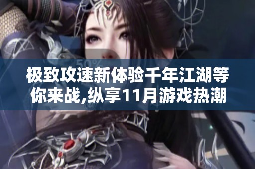 极致攻速新体验千年江湖等你来战,纵享11月游戏热潮