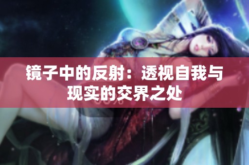 镜子中的反射：透视自我与现实的交界之处