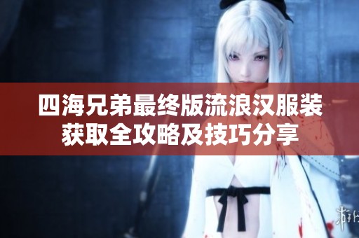 四海兄弟最终版流浪汉服装获取全攻略及技巧分享