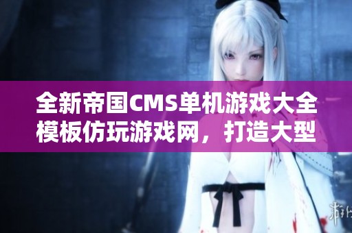 全新帝国CMS单机游戏大全模板仿玩游戏网，打造大型游戏门户网站