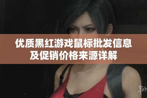优质黑红游戏鼠标批发信息及促销价格来源详解
