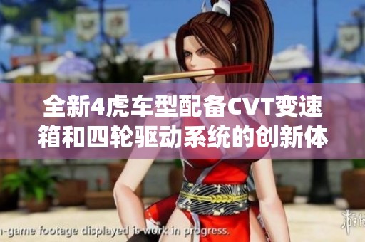 全新4虎车型配备CVT变速箱和四轮驱动系统的创新体验