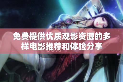 免费提供优质观影资源的多样电影推荐和体验分享
