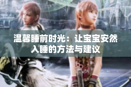 温馨睡前时光：让宝宝安然入睡的方法与建议