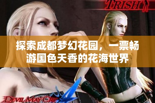 探索成都梦幻花园，一票畅游国色天香的花海世界