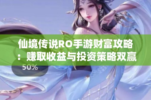 仙境传说RO手游财富攻略：赚取收益与投资策略双赢之道