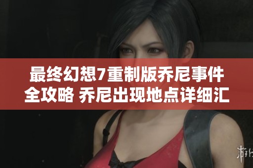 最终幻想7重制版乔尼事件全攻略 乔尼出现地点详细汇总