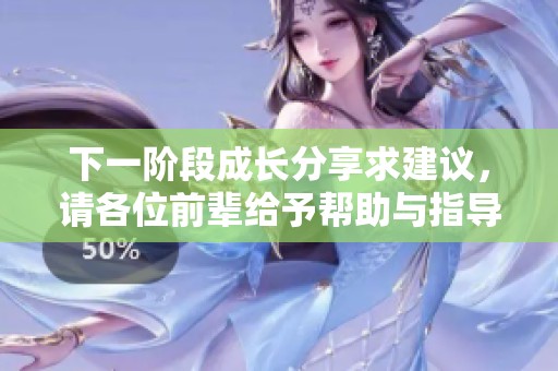 下一阶段成长分享求建议，请各位前辈给予帮助与指导