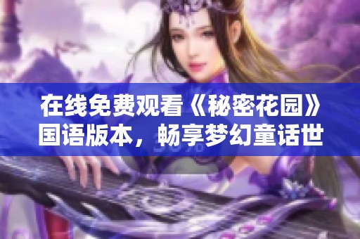在线免费观看《秘密花园》国语版本，畅享梦幻童话世界