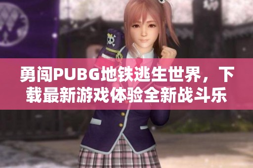 勇闯PUBG地铁逃生世界，下载最新游戏体验全新战斗乐趣！